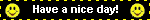A blinkie that reads 'have a nice day!' in white text next to two smiley faces.