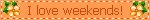 A blinkie that reads 'I love weekends!' in orange text next to two orange flowers with leaves sprouting at their bases.